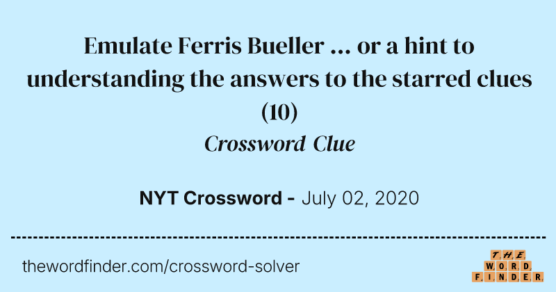 Emulate Ferris Bueller ... or a hint to understanding the answers to the starred clues crossword clue image
