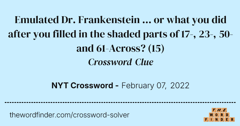 Emulated Dr. Frankenstein ... or what you did after you filled in the shaded parts of 17-, 23-, 50- and 61-Across? crossword clue image