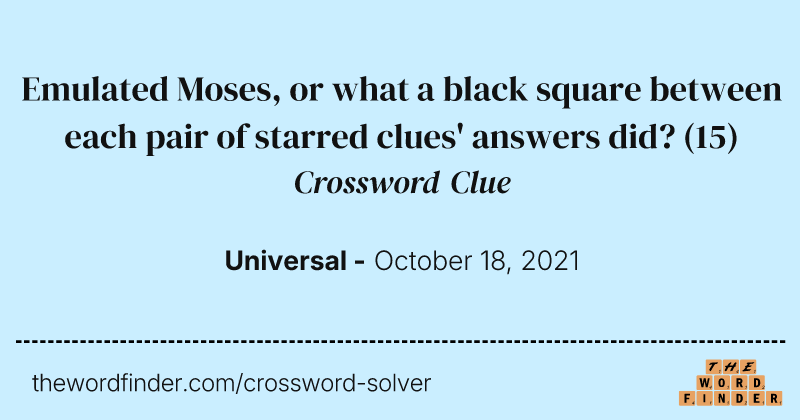 Emulated Moses, or what a black square between each pair of starred clues' answers did? crossword clue image