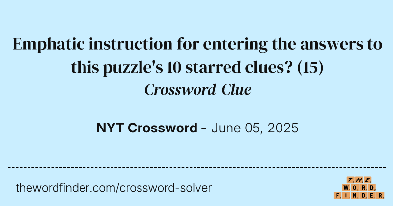 Emphatic instruction for entering the answers to this puzzle's 10 starred clues? crossword clue image