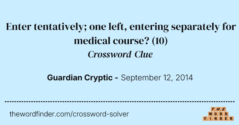 Enter tentatively; one left, entering separately for medical course? crossword clue image