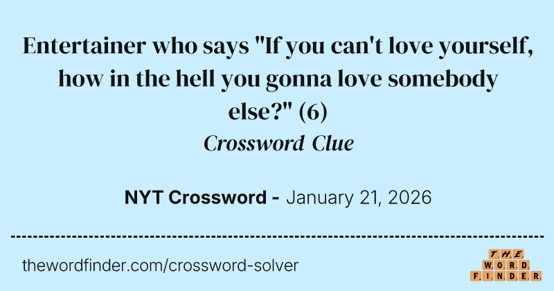 Entertainer who says "If you can't love yourself, how in the hell you gonna love somebody else?" crossword clue image