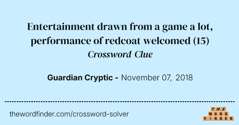 Entertainment drawn from a game a lot, performance of redcoat welcomed crossword clue image