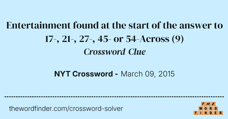 Entertainment found at the start of the answer to 17-, 21-, 27-, 45- or 54-Across crossword clue image