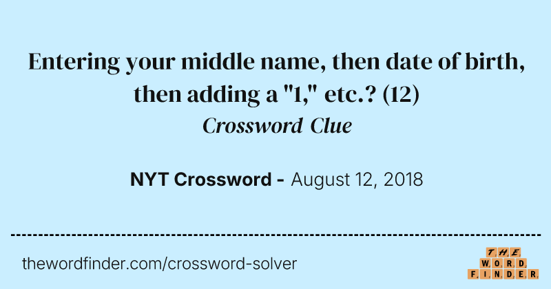 Entering your middle name, then date of birth, then adding a "1," etc.? crossword clue image