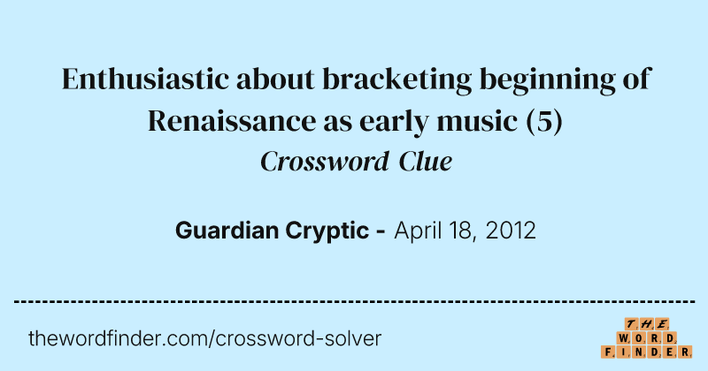 Enthusiastic about bracketing beginning of Renaissance as early music crossword clue image