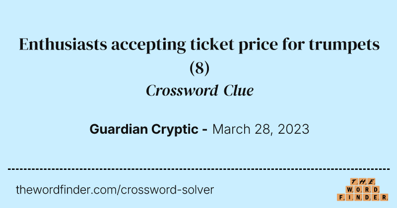 Enthusiasts accepting ticket price for trumpets crossword clue image