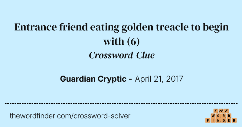 Entrance friend eating golden treacle to begin with crossword clue image