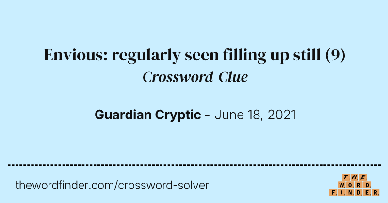 Envious: regularly seen filling up still crossword clue image