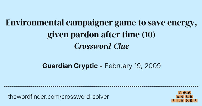 Environmental campaigner game to save energy, given pardon after time crossword clue image