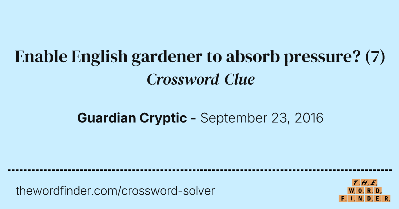 Enable English gardener to absorb pressure? crossword clue image