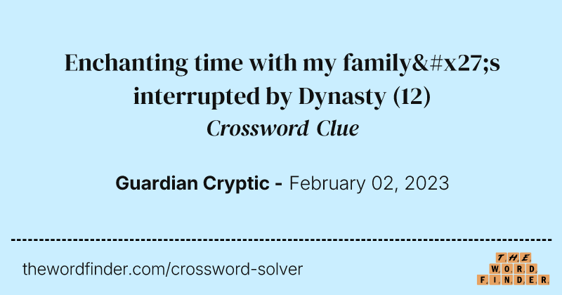 Enchanting time with my family's interrupted by Dynasty crossword clue image