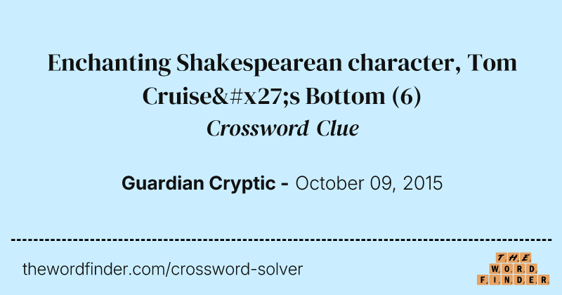 Enchanting Shakespearean character, Tom Cruise's Bottom crossword clue image
