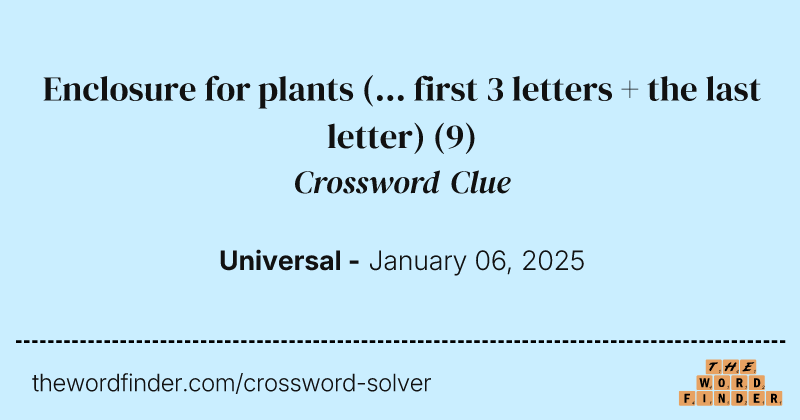 Enclosure for plants (... first 3 letters + the last letter) crossword clue image