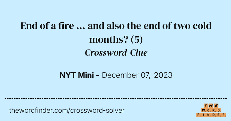 End of a fire ... and also the end of two cold months? crossword clue image