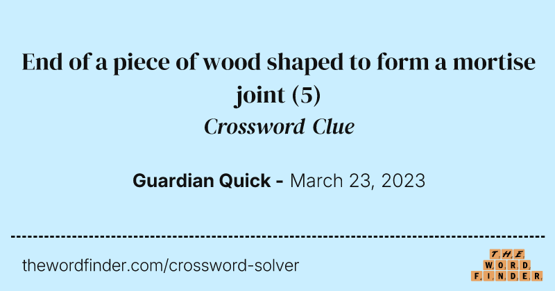 End of a piece of wood shaped to form a mortise joint crossword clue image