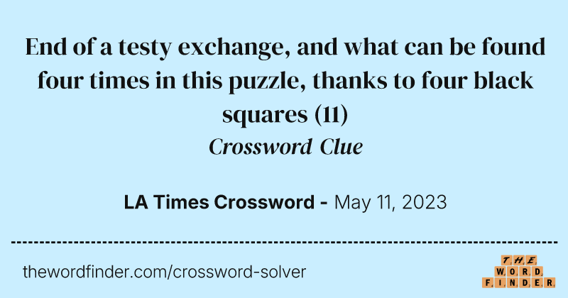 End of a testy exchange, and what can be found four times in this puzzle, thanks to four black squares crossword clue image