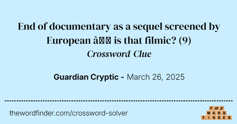 End of documentary as a sequel screened by European – is that filmic? crossword clue image