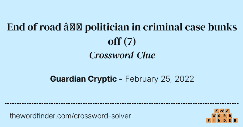End of road — politician in criminal case bunks off crossword clue image