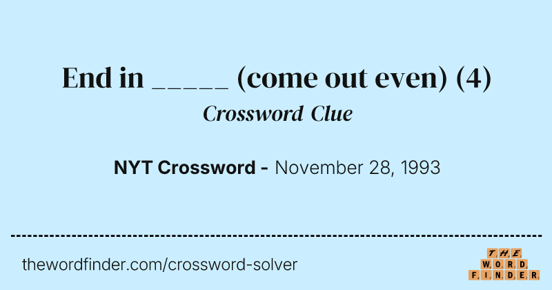 End in _____ (come out even) crossword clue image