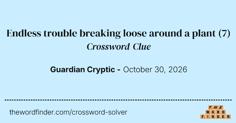 Endless trouble breaking loose around a plant crossword clue image