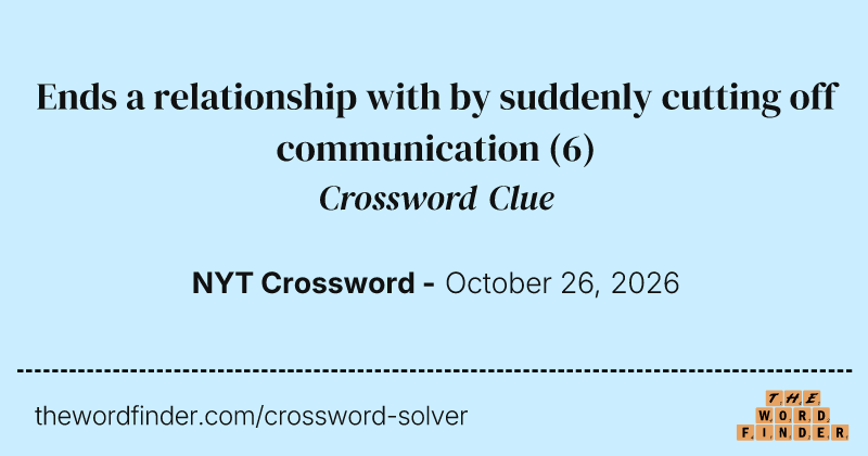 Ends a relationship with by suddenly cutting off communication crossword clue image
