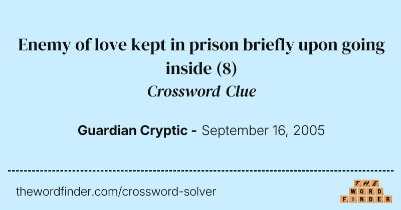 Enemy of love kept in prison briefly upon going inside crossword clue image