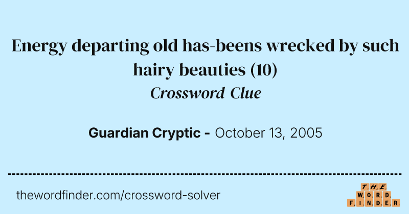 Energy departing old has-beens wrecked by such hairy beauties crossword clue image