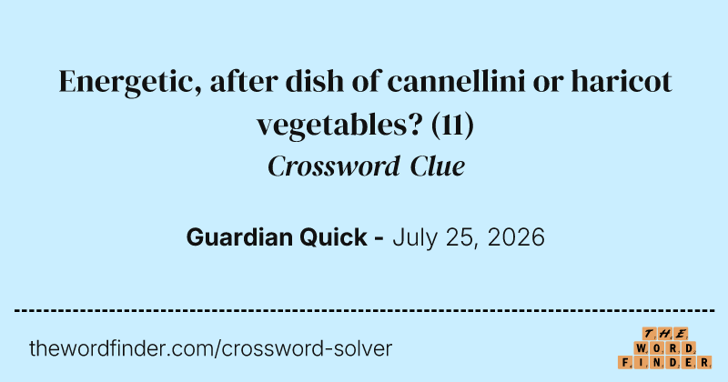 Energetic, after dish of cannellini or haricot vegetables? crossword clue image
