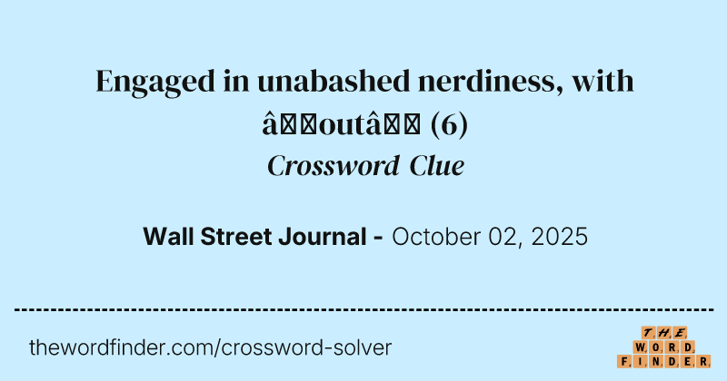 Engaged in unabashed nerdiness, with “out” crossword clue image