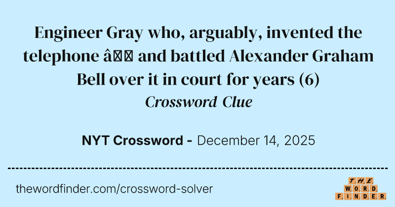 Engineer Gray who, arguably, invented the telephone — and battled Alexander Graham Bell over it in court for years crossword clue image