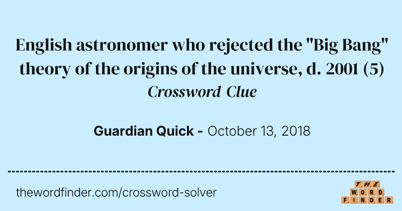 English astronomer who rejected the "Big Bang" theory of the origins of the universe, d. 2001 crossword clue image