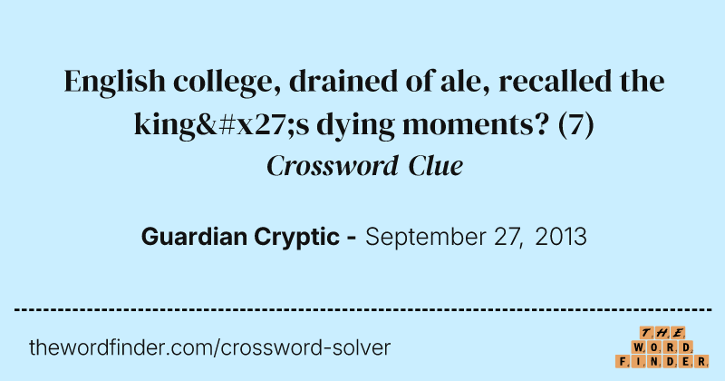English college, drained of ale, recalled the king's dying moments? crossword clue image