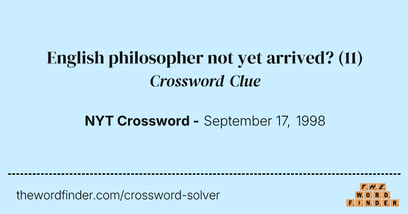 English philosopher not yet arrived? crossword clue image