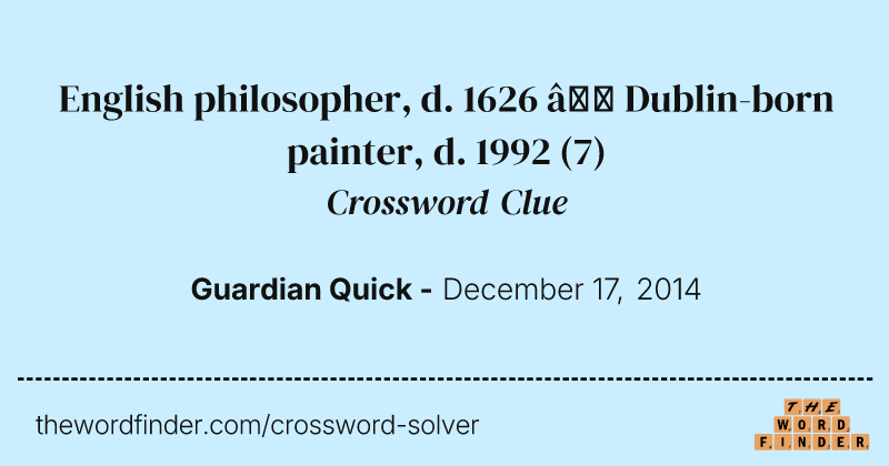 English philosopher, d. 1626 — Dublin-born painter, d. 1992 crossword clue image