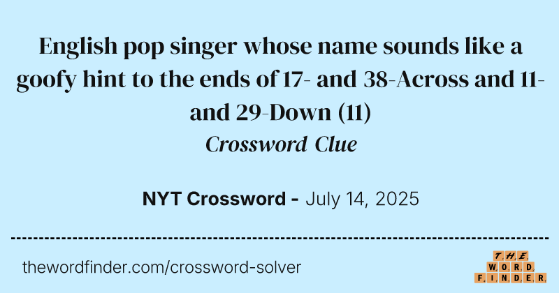 English pop singer whose name sounds like a goofy hint to the ends of 17- and 38-Across and 11- and 29-Down crossword clue image