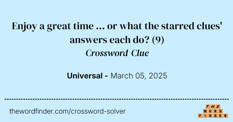 Enjoy a great time ... or what the starred clues' answers each do? crossword clue image