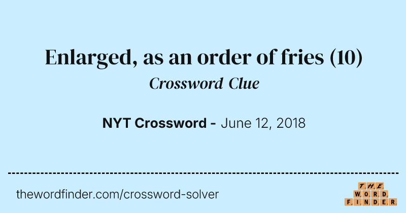 Enlarged, as an order of fries crossword clue image