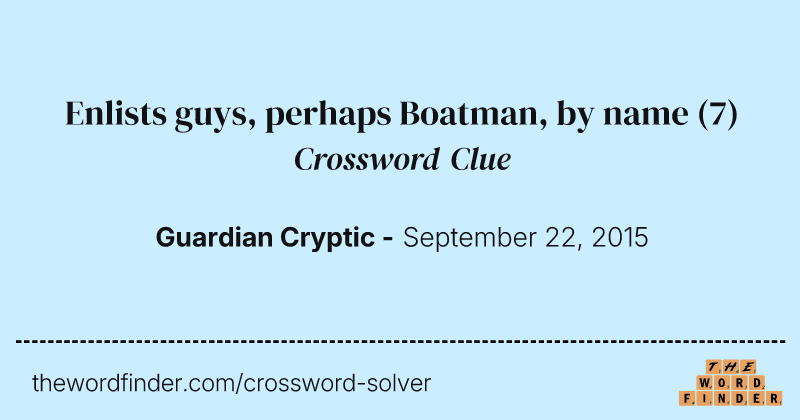 Enlists guys, perhaps Boatman, by name crossword clue image