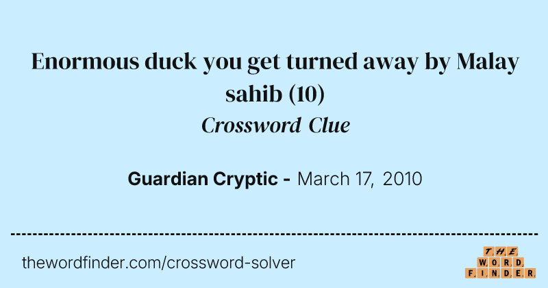 Enormous duck you get turned away by Malay sahib crossword clue image