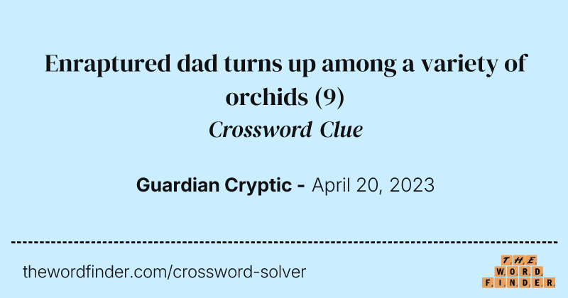 Enraptured dad turns up among a variety of orchids crossword clue image