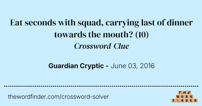 Eat seconds with squad, carrying last of dinner towards the mouth? crossword clue image