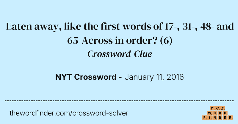 Eaten away, like the first words of 17-, 31-, 48- and 65-Across in order? crossword clue image