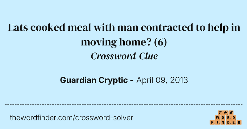 Eats cooked meal with man contracted to help in moving home? crossword clue image