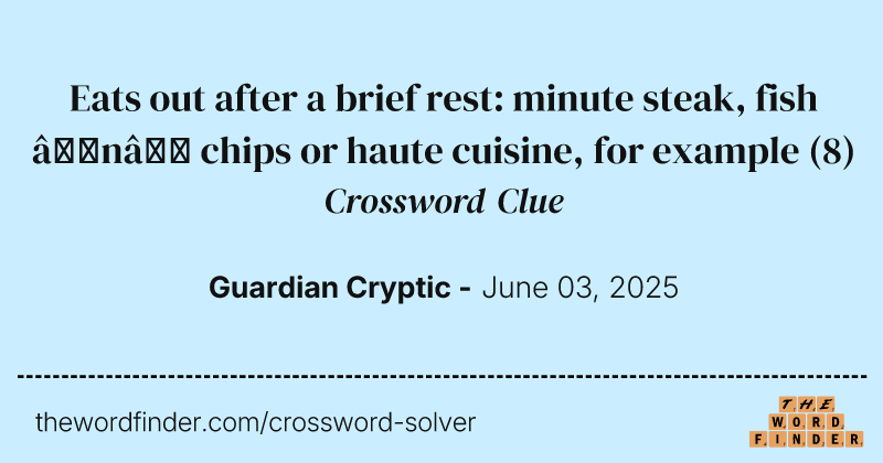 Eats out after a brief rest: minute steak, fish ‘n’ chips or haute cuisine, for example crossword clue image