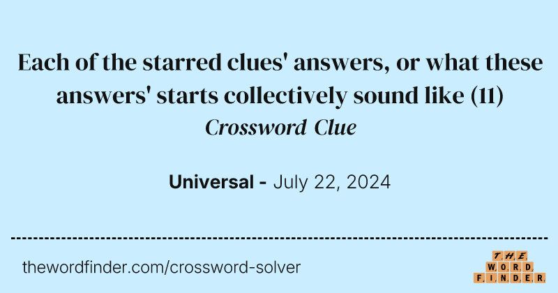 Each of the starred clues' answers, or what these answers' starts collectively sound like crossword clue image