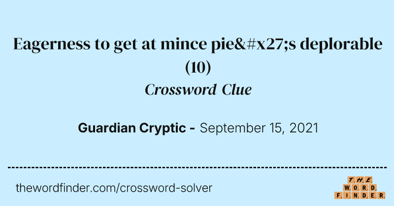 Eagerness to get at mince pie's deplorable crossword clue image