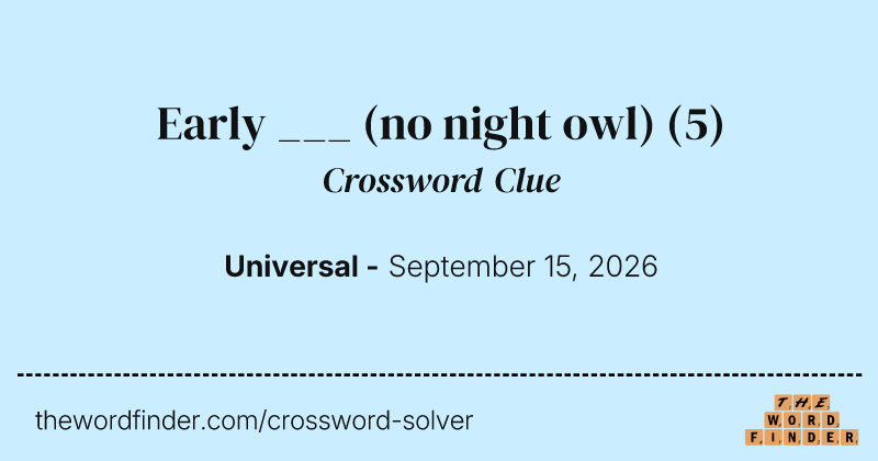 Early ___ (no night owl) crossword clue image