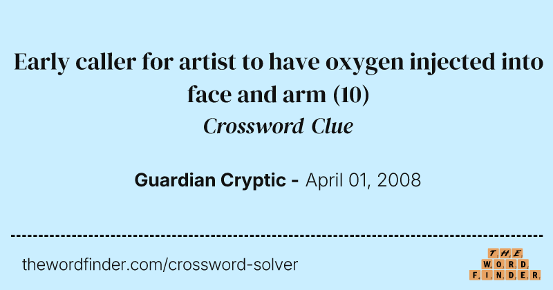 Early caller for artist to have oxygen injected into face and arm crossword clue image
