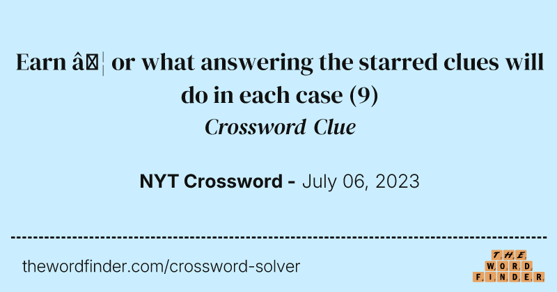 Earn … or what answering the starred clues will do in each case crossword clue image